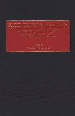 Freedom Over Servitude: Montaigne, La Bo Degreesd'etie, and Degreesion Voluntary Servitude Degreesr by Schaefer, David Lewis