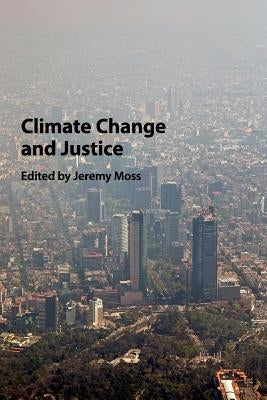 Climate Change and Justice by Moss, Jeremy