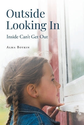 Outside Looking In: Inside Can't Get Out by Boykin, Alma