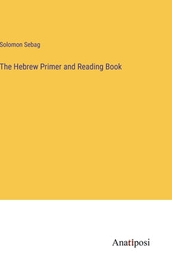 The Hebrew Primer and Reading Book by Sebag, Solomon