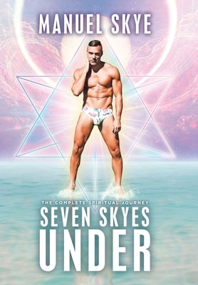 Seven Skyes Under: The Complete Spiritual Journey by Skye, Manuel
