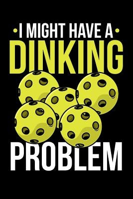I Might Have A Dinking Problem: 120 Pages I 6x9 I Music Sheet I Funny Pickleball Gifts for Sport Enthusiasts by Notebooks, Funny