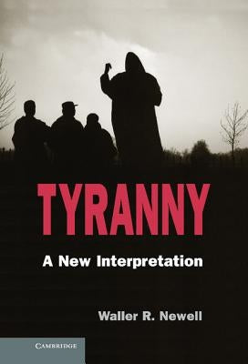 Tyranny: A New Interpretation by Newell, Waller R.