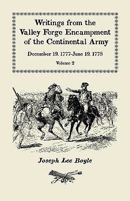 Writings from the Valley Forge Encampment of the Continental Army: December 19, 1777-June 19, 1778, Volume 2, Winter in this starved Country by Boyle, Joseph Lee