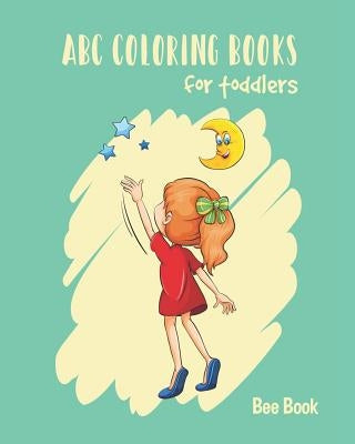 ABC Coloring Books for Toddlers: Fun Coloring Books for Toddlers & Kids Ages 2-5 - Activity Book Teaches Abc, Letters & Words for Kindergarten & Presc by Bee Book Abc