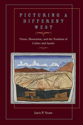 Picturing a Different West: Vision, Illustration, and the Tradition of Austin and Cather by Stout, Janis P.