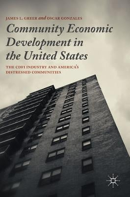 Community Economic Development in the United States: The Cdfi Industry and America's Distressed Communities by Greer, James L.