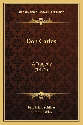 Don Carlos: A Tragedy (1821) by Schiller, Friedrich