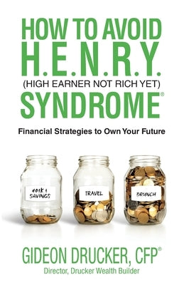 How to Avoid H. E. N. R. Y. Syndrome (High Earner Not Rich Yet): Financial Strategies to Own Your Future by Drucker, Gideon