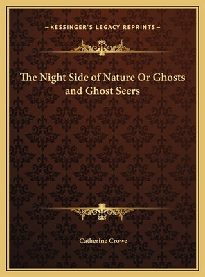 The Night Side of Nature Or Ghosts and Ghost Seers by Crowe, Catherine