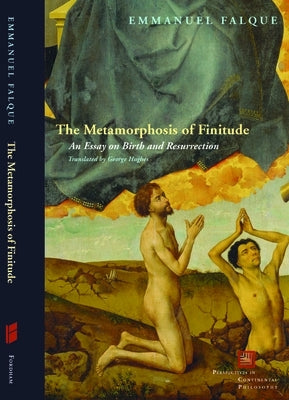 The Metamorphosis of Finitude: An Essay on Birth and Resurrection by Falque, Emmanuel