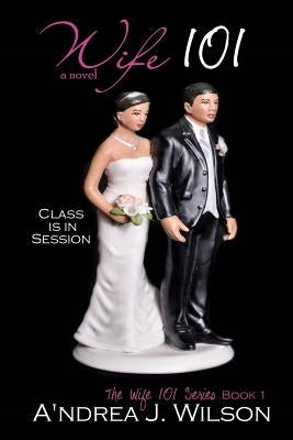 Wife 101 by Wilson, A'Ndrea J.