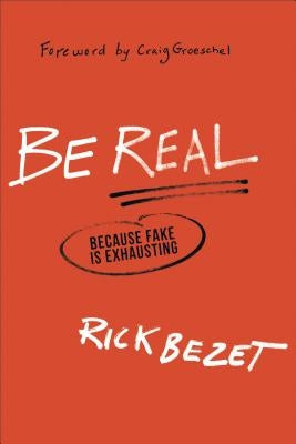 Be Real: Because Fake Is Exhausting by Bezet, Rick