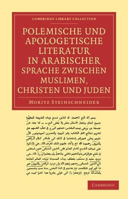 Polemische Und Apologetische Literatur in Arabischer Sprache Zwischen Muslimen, Christen Und Juden: Nebst Anhangen Verwandten Inhalts by Steinschneider, Moritz
