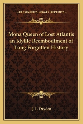Mona Queen of Lost Atlantis an Idyllic Reembodiment of Long Forgotten History by Dryden, J. L.