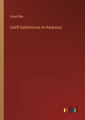 Zwölf Geheimnisse im Kaukasus by Bey, Essad