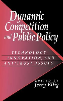 Dynamic Competition and Public Policy: Technology, Innovation, and Antitrust Issues by Ellig, Jerry