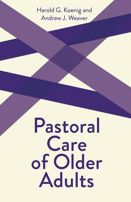 Pastoral Care of Older Adults by Koenig, Harold G.