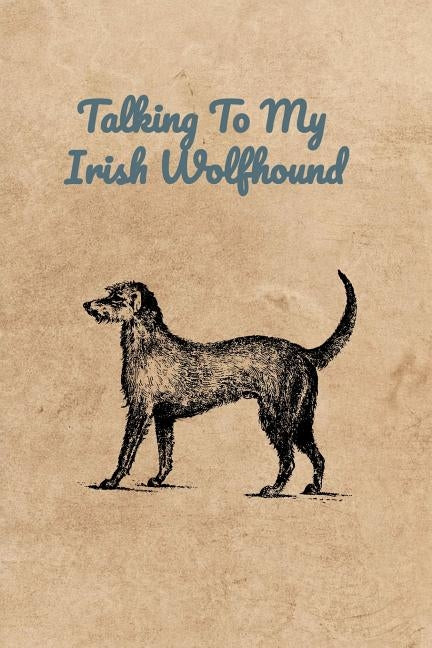 Talking To My Irish Wolfhound by Bennett, Peter Charles