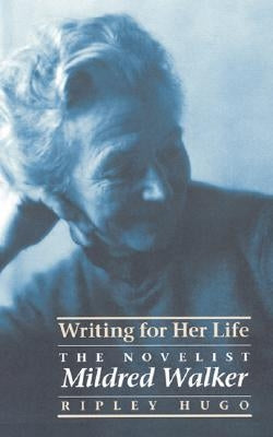 Writing for Her Life: The Novelist Mildred Walker by Hugo, Ripley