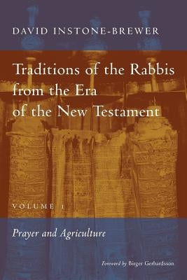 Traditions of the Rabbis from the Era of the New Testament, volume 1: Prayer and Agriculture by Instone-Brewer, David