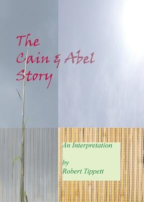 The Cain and Abel Story: An Interpretation by Tippett, Robert