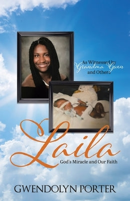 Laila: God's Miracle and Our Faith As Witnessed by Grandma Gwen and Others by Porter, Gwendolyn