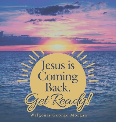 Jesus Is Coming Back. Get Ready! by Morgan, Walgenia George