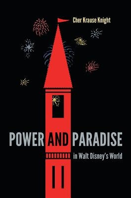 Power and Paradise in Walt Disney's World by Knight, Cher Krause