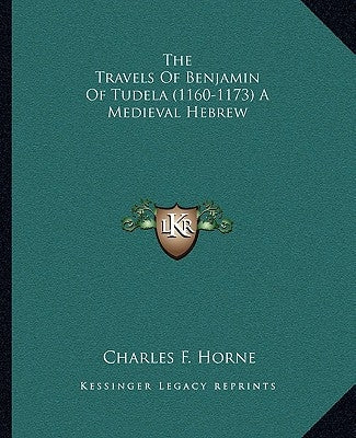The Travels of Benjamin of Tudela (1160-1173) a Medieval Hebrew by Horne, Charles F.
