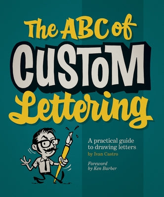 The ABC of Custom Lettering: A Practical Guide to Drawing Letters by Castro, Ivan