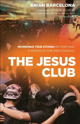 The Jesus Club: Incredible True Stories of How God Is Moving in Our High Schools by Barcelona, Brian