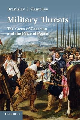 Military Threats: The Costs of Coercion and the Price of Peace by Slantchev, Branislav L.