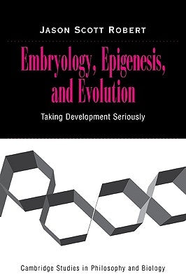 Embryology, Epigenesis and Evolution: Taking Development Seriously by Robert, Jason Scott