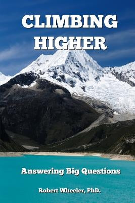 Climbing Higher: Answering the Big Questions by Wheeler, Phd Robert