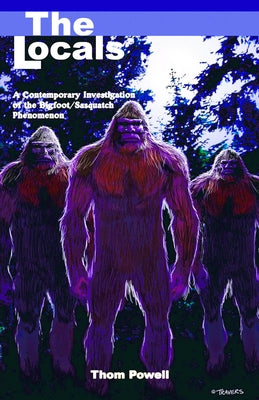 The Locals: A Contemporary Investigation of the Bigfoot/Sasquatch Phenomenon by Powell, Thom
