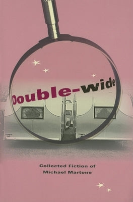 Double-Wide: Collected Fiction of Michael Martone by Martone, Michael