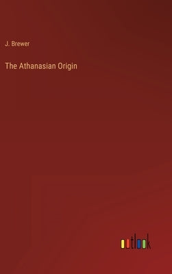 The Athanasian Origin by Brewer, J.