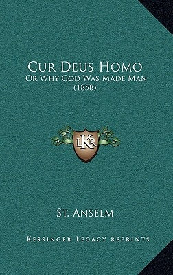 Cur Deus Homo: Or Why God Was Made Man (1858) by St Anselm