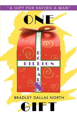 One Billion Dollar$ Gift: A Gift for Saving a Man by North, Bradley Dallas