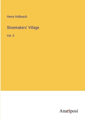 Shoemakers' Village: Vol. II by Holbeach, Henry