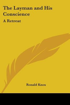 The Layman and His Conscience: A Retreat by Knox, Ronald