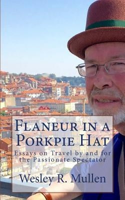 Flaneur in a Porkpie Hat: Essays on Travel by and for the Passionate Spectator by Mullen, Wesley R.