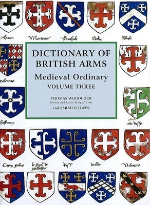 Dictionary of British Arms: Medieval Ordinary Volume III by Woodcock, T.