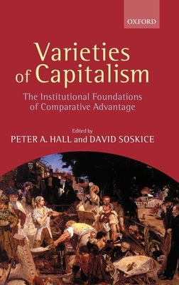 Varieties of Capitalism (the Institutional Foundations of Comparative Advantage) by Hall, Peter A.