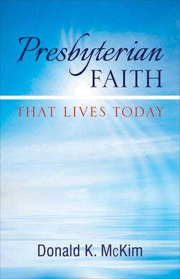 Presbyterian Faith That Lives Today by McKim, Donald K.