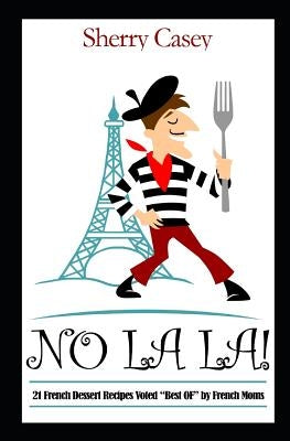 No La La!: 21 French Dessert Recipes voted "Best OF" by French Moms by Casey, Sherry