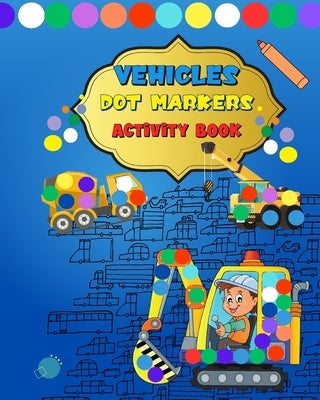 Dot Markers Activity Book Vehicles: A Dot Art Coloring Book For Kids Ages 2-4: Gift For Kids Ages 1-5 by Bern, Jolly