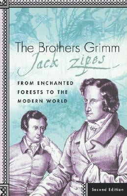 The Brothers Grimm: From Enchanted Forests to the Modern World 2e by Zipes, J.