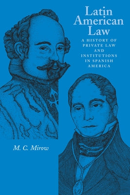 Latin American Law: A History of Private Law and Institutions in Spanish America by Mirow, M. C.